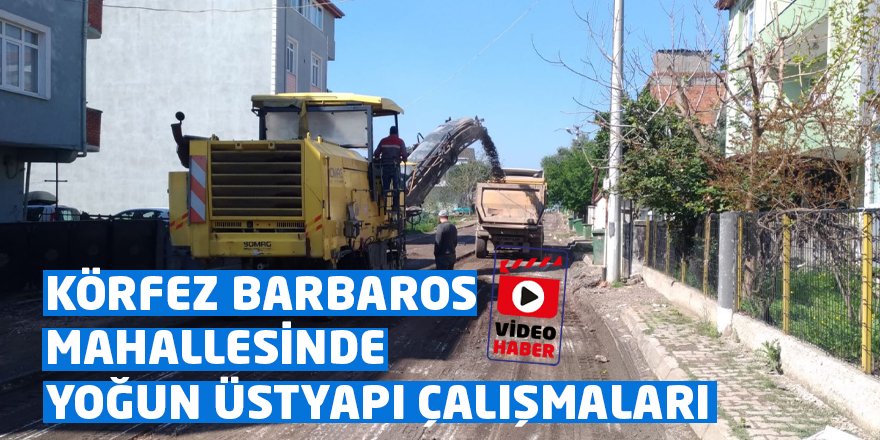 KÖRFEZ BARBAROS MAHALLESİNDE YOĞUN ÜSTYAPI ÇALIŞMALARI videosu