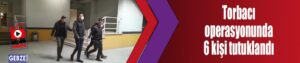 Torbacı operasyonunda 6 kişi tutuklandı