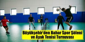 Büyükşehir’den Bahar Spor Şöleni ve Ayak Tenisi Turnuvası