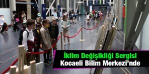 İklim Değişikliği Sergisi Kocaeli Bilim Merkezi’nde