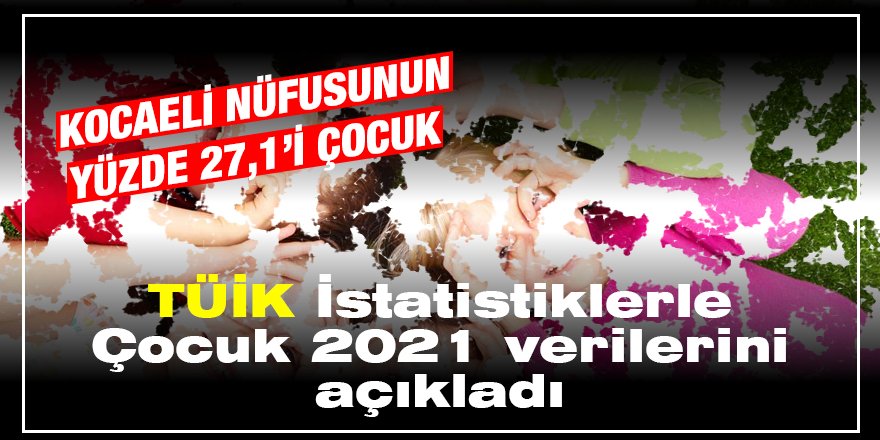 TÜK İstatistiklerle Çocuk, 2021 verilerini açıkladı