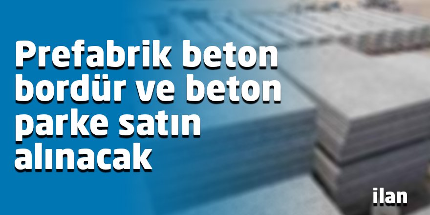 Prefabrik beton bordür ve beton parke satın alınacak