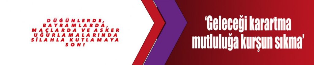 ‘Geleceği karartma mutluluğa kurşun sıkma’