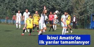 İkinci Amatör’de ilk yarılar tamamlanıyor