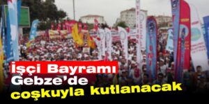 İşçi Bayramı Gebze’de coşkuyla kutlanacak