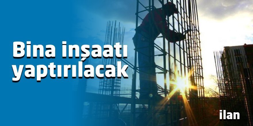 Bina inşaatı yaptırılacak