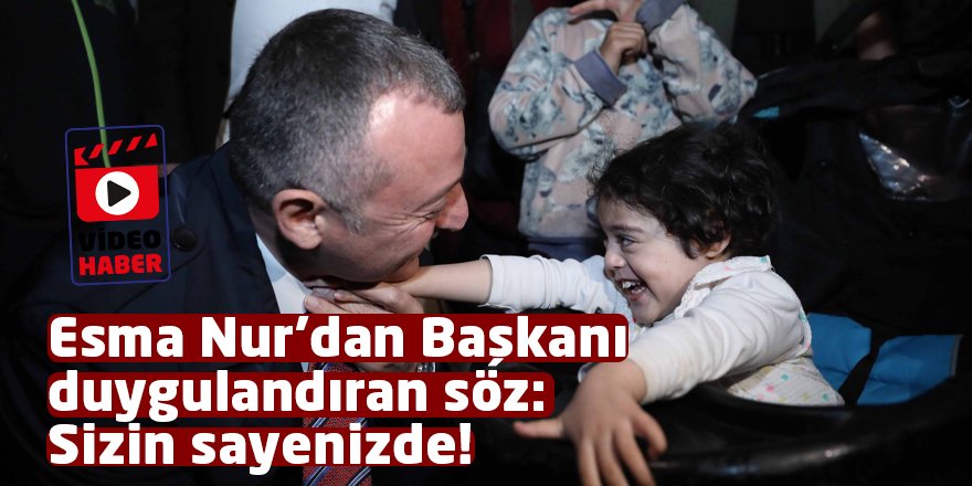 Esma Nur’dan Başkanı duygulandıran söz: Sizin sayenizde!