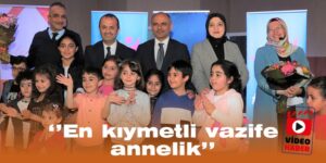 Video: ‘’En kıymetli vazife annelik’’