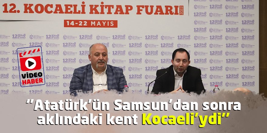 Video: ‘’Atatürk’ün Samsun’dan sonra aklındaki kent Kocaeli’ydi’’