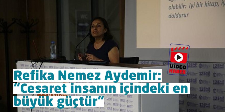 Video: Refika Nemez Aydemir: “Cesaret insanın içindeki en büyük güçtür”