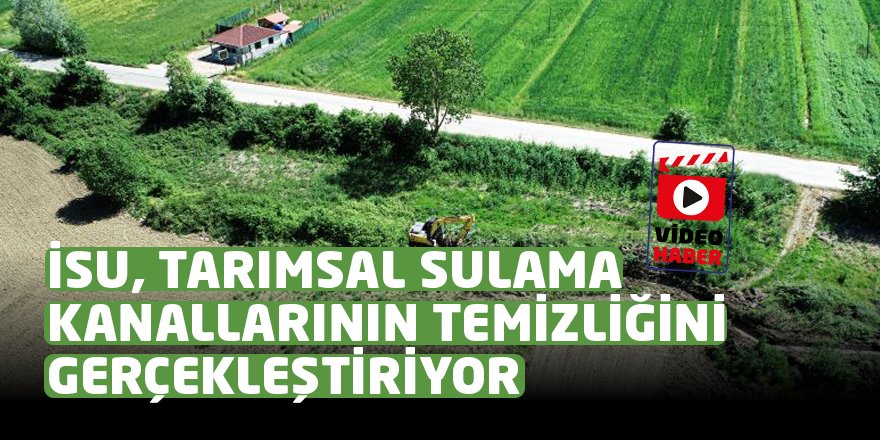İSU, TARIMSAL SULAMA KANALLARININ TEMİZLİĞİNİ GERÇEKLEŞTİRİYOR videosu
