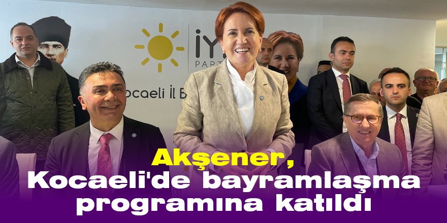 Akşener, Kocaeli’de bayramlaşma programına katıldı