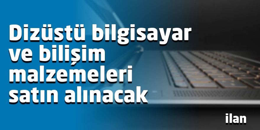 Dizüstü bilgisayar ve bilişim malzemeleri satın alınacak