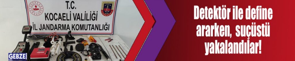 Detektör ile define ararken, suçüstü yakalandılar!