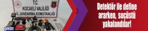 Detektör ile define ararken, suçüstü yakalandılar!