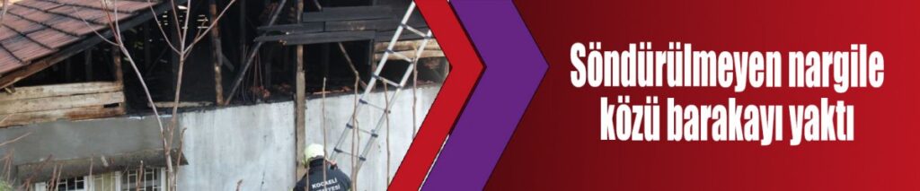 Söndürülmeyen nargile közü barakayı yaktı