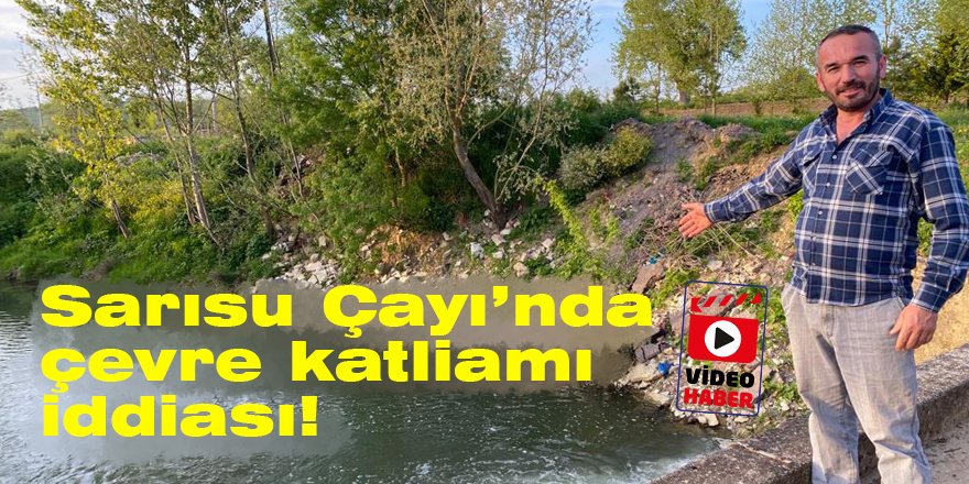 Sarısu Çayı’nda çevre katliamı iddiası!