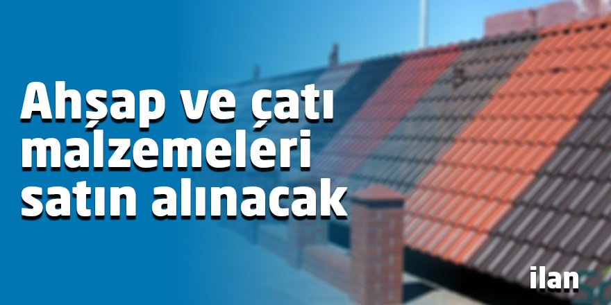 Ahşap ve çatı malzemeleri satın alınacak