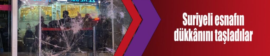 Suriyeli esnafın dükkânını taşladılar