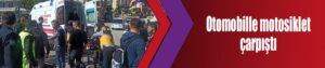Otomobille motosiklet çarpıştı