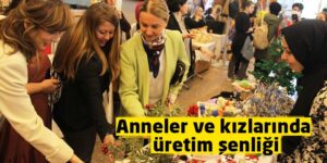Anneler ve kızlarında üretim şenliği