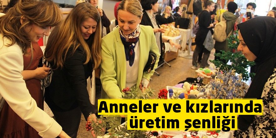 Anneler ve kızlarında üretim şenliği