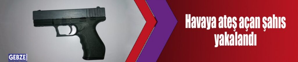 Havaya ateş açan şahıs yakalandı