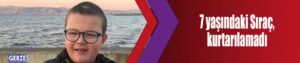 7 yaşındaki Sıraç, kurtarılamadı