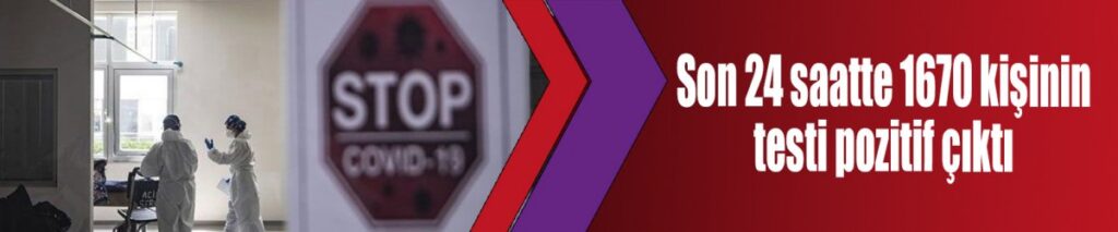 Son 24 saatte 1670 kişinin testi pozitif çıktı
