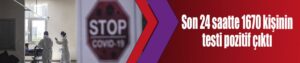 Son 24 saatte 1670 kişinin testi pozitif çıktı