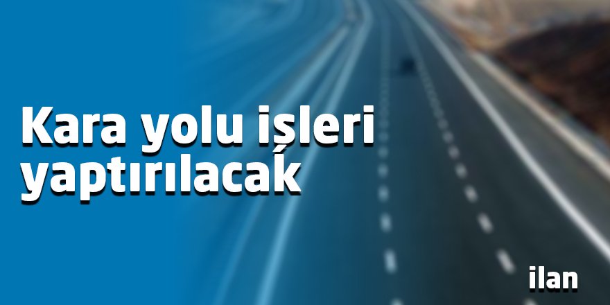 Kara yolu işleri yaptırılacak