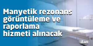 Manyetik rezonans görüntüleme ve raporlama hizmeti alınacak