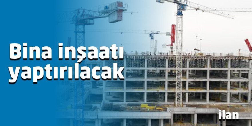 Bina inşaatı yaptırılacak