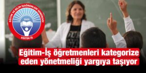 Eğitim-İş öğretmenleri kategorize eden yönetmeliği yargıya taşıyor