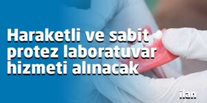 Haraketli ve sabit protez laboratuvar hizmeti alınacak