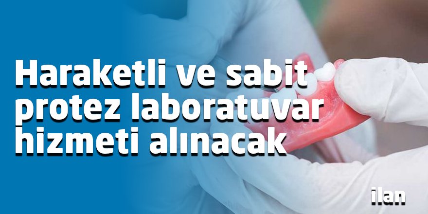 Haraketli ve sabit protez laboratuvar hizmeti alınacak