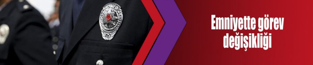 Emniyette görev değişikliği