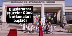 Uluslararası Müzeler Günü kutlamaları başladı
