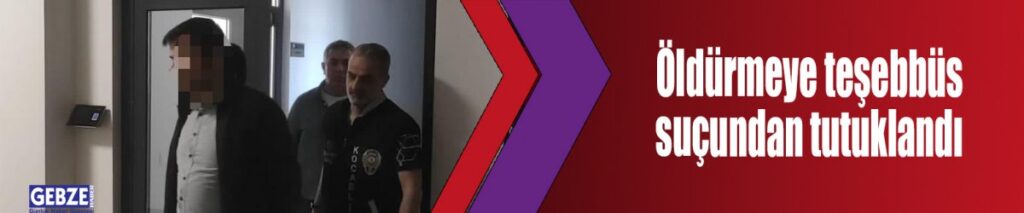 Öldürmeye teşebbüs suçundan tutuklandı