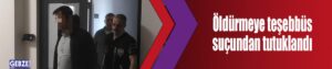 Öldürmeye teşebbüs suçundan tutuklandı