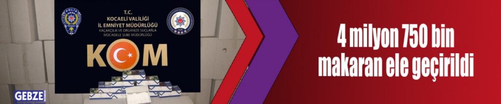 4 milyon 750 bin makaran ele geçirildi