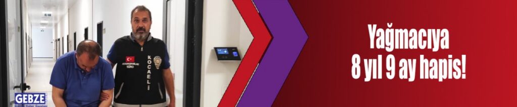 Yağmacıya 8 yıl 9 ay hapis!