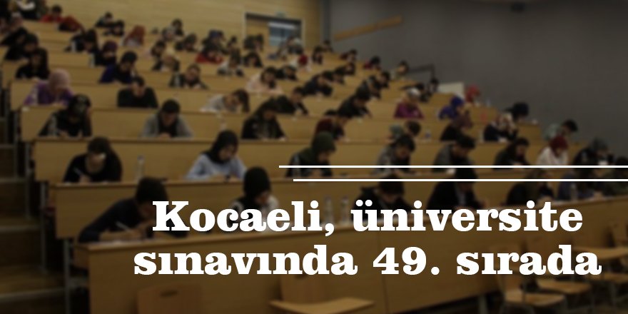 Kocaeli, üniversite sınavında 49. sırada