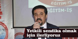 Yetkili sendika olmak için ilerliyoruz