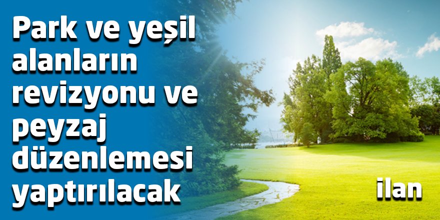 Park ve yeşil alanların revizyonu ve peyzaj düzenlemesi yaptırılacak