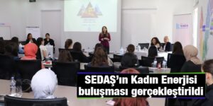 SEDAŞ’ın Kadın Enerjisi buluşması gerçekleştirildi