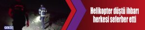 Helikopter düştü ihbarı herkesi seferber etti
