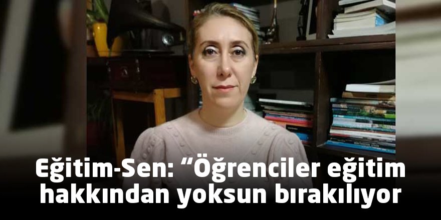 “Öğrenciler eğitim hakkından yoksun bırakılıyor