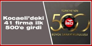 Kocaeli’deki 41 firma ilk 500’e girdi