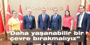 “Daha yaşanabilir bir çevre bırakmalıyız”